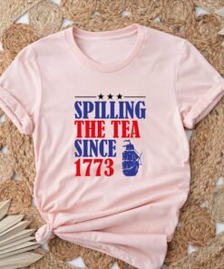 Spilling The Tea Since 1773, Happy 4th Of July Shirt, Independence Day Shirt, Red White Blue Shirt