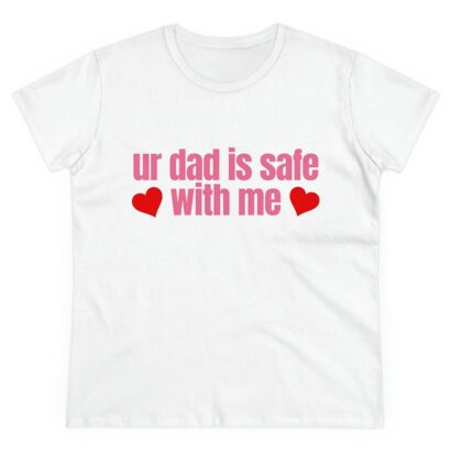 Ur Dad Is Safe With Me - Women's Fitted Tee, Funny Shirt, Funny Sayings, Y2K 2000s Inspired