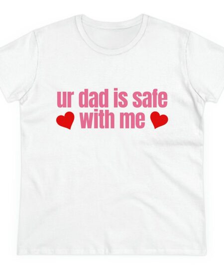 Ur Dad Is Safe With Me - Women's Fitted Tee, Funny Shirt, Funny Sayings, Y2K 2000s Inspired