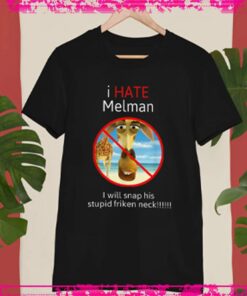 I Hate Melman Shirt, I Will Snap His Stupid friken Neck Funny T-shirt