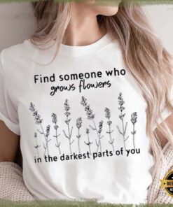 Find Someone Who Grows Flowers In The Darkest Parts Of You Zach Bryan T-Shirt