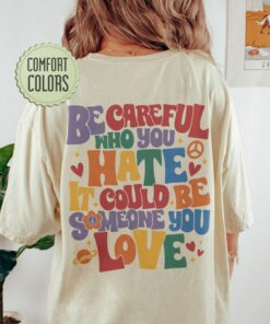 Be Careful Who You Hate Shirt, LGBT Pride Rainbow Shirt