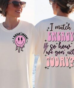 I match energy sublimation shirt, sarcasm,sassy tee, energy shirt