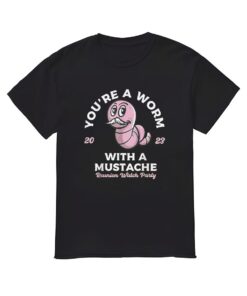 You're A Worm With A Mustache James Tom Ariana Reality Shirt