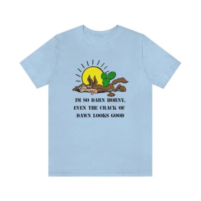 I'm So Darn Horny, Even The Crack Of Dawn Looks Good shirt, funny shirt