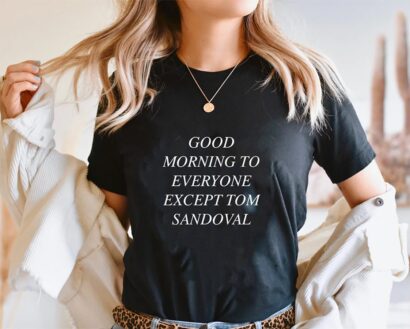 Good Morning to Everyone Except Tom Sandoval shirt, Vanderpump Rules Drama shirt