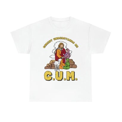 Cum shirt, Christ Understands Me shirt