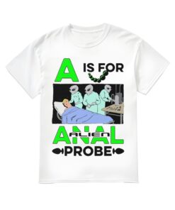 A Is For Anal Probe T-shirt, Funny shirt