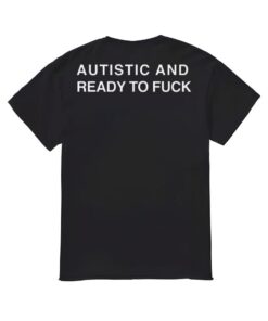 Autistic And Ready To Fuk Shirt