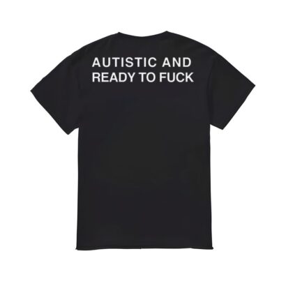 Autistic And Ready To Fuk Shirt