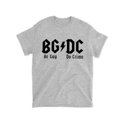 Be Gay Do Crime Shirt, Be Gay Do Crime T-shirt