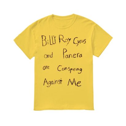 Billy Roy Cyrus And Panera Are Conspiring Against Me Shirt