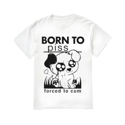 Born To Piss Forced To Cum Shirt