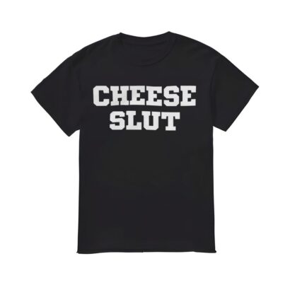 Cheese Slut Shirt, Cheese Slut T-shirt