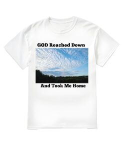 God Reached Down And Took Me Home Shirt, God Reached Down And Took Me Home T-shirt