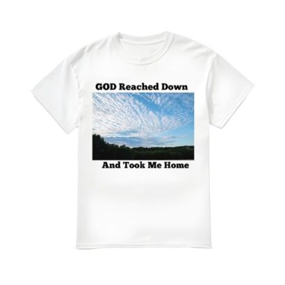 God Reached Down And Took Me Home Shirt, God Reached Down And Took Me Home T-shirt