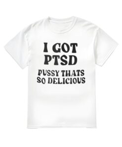 I Got Ptsd bussy Thats So Delicious Shirt