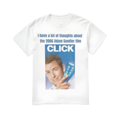 I Have A Lot Of Thoughts About The 2006 Adam Sandler Film Click Shirt