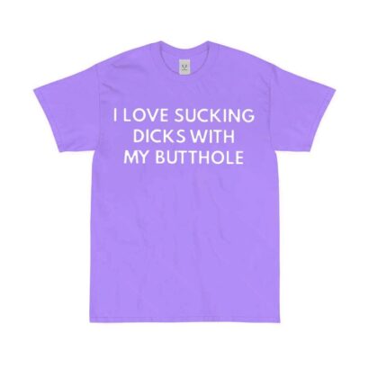 I Love Sucking Dlcks With My Butthole Shirt