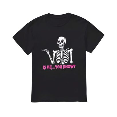 Is He You Know Skeleton Funny Shirt, Skeleton shirt