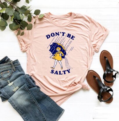 Don't Be Salty Shirt, Sarcastic Salty Shirt