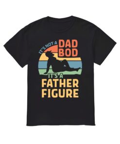 It's Not A Dad Bod It's A Father Figure Shirt, Dad Shirt, Father Figure shirt