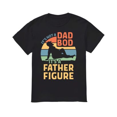 It's Not A Dad Bod It's A Father Figure Shirt, Dad Shirt, Father Figure shirt