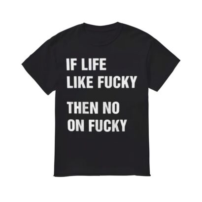 If Life Like Fuky Then No On Fuky Shirt