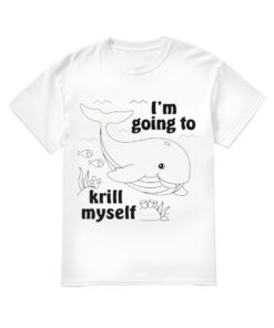 I'm Going To Krill Myself Shirt