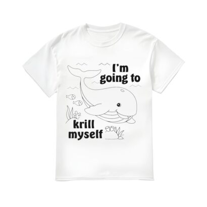 I'm Going To Krill Myself Shirt