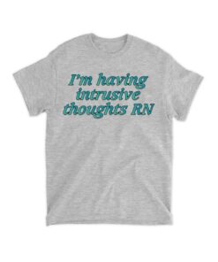 I'm Having Intrusive Thoughts RN Shirt