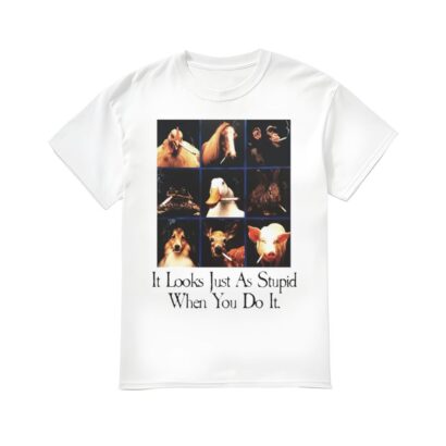 It Looks Just As Stupid When You Do It Shirt