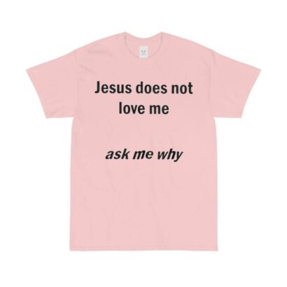 Je5us Does Not Love Me Ask Me Why Shirt