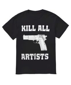 Kill All Artists Shirt, Kill All Artists T-shirt