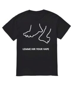 Lemme Hir Your Vape Shirt, Lemme Hir Your Vape T-shirt