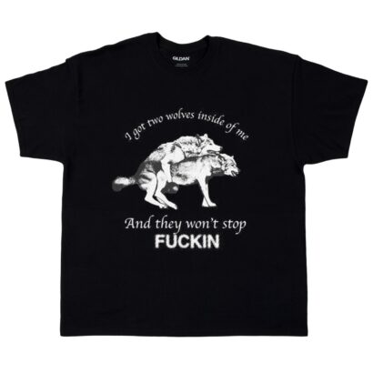 I Have Two Wolves Inside Me, And They Won't Stop Fuckin Shirt