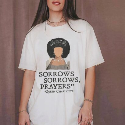 Sorrows Sorrows Prayers Queen Charlotte And King George Bridgerton Shirt, Sorrows and Prayers Tshirt