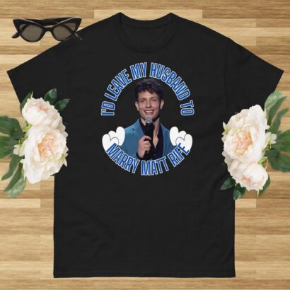 I'd Leave My Husband To Marry Matt Rife Tee, Matt Rife Shirt