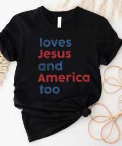 Loves Jesus and America Too Shirt, Patriotic Christian Shirt, Independence Day Gift, USA Shirt