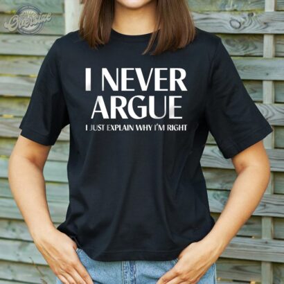 I never argue tshirt, I Never Argue I Just Explain Why I'm Right T-shirt