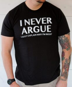 I never argue tshirt