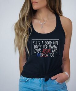 Loves Jesus And America Too Shirt, She's A Good Girl Loves Her Mama Loves Jesus And America Too T-Shirt, 4Th Of July Shirt