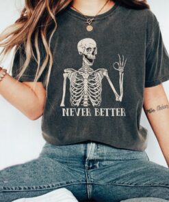 Never Better Skeleton Unisex Shirt, Sarcasm shirt, Sarcastic tees