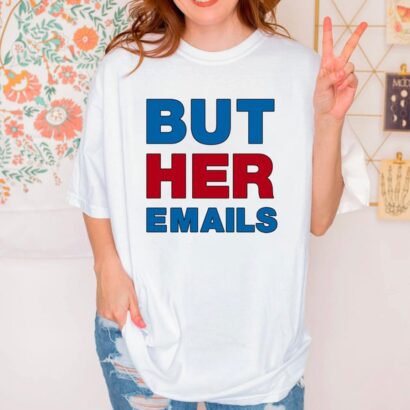 But Her Emails Shirt, Hillary Clinton Shirt, Hillary Clinton Trolls Trump With But Her Emails Shirt