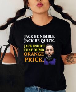 Jack Smith TShirt, Jack Smith Jack Be Nimble Jack Be Quick Jack Indict That Dumb Orange Prick T-Shirt