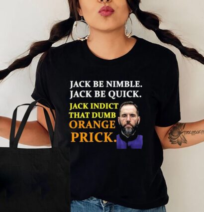 Jack Smith TShirt, Jack Smith Jack Be Nimble Jack Be Quick Jack Indict That Dumb Orange Prick T-Shirt