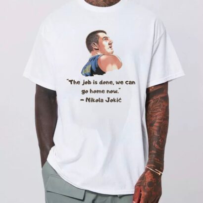 The Job Is Done We Can Go Home Now Nikola Jokic T-Shirt, Nikola Jokic Shirt