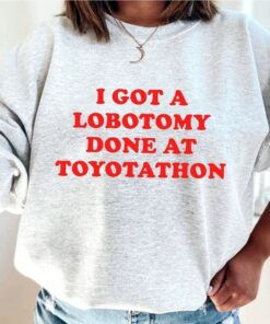 I Got A Lobotomy Done At Toyotathon Shirt