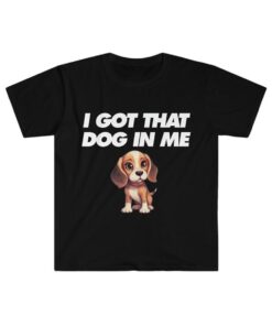 I Got That DOG in Me Cute Dog Shirt, Funny Ironic Tee