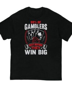 99% Of Gamblers Quit Before They Win Big Shirt